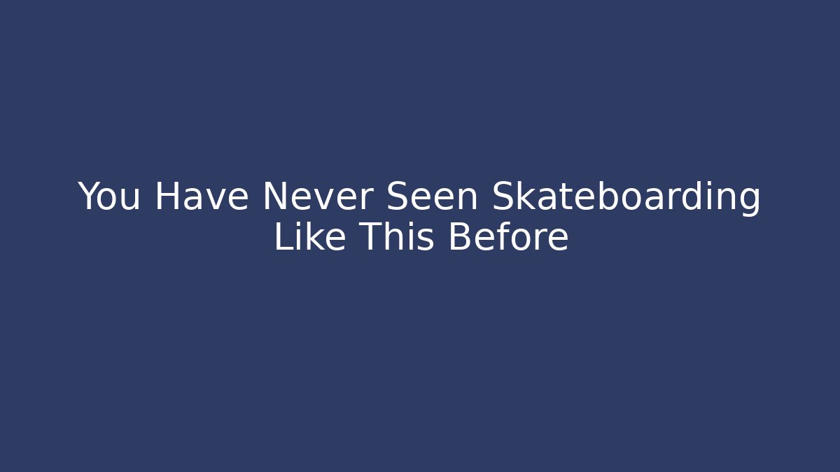 You Have Never Seen Skateboarding Like This Before