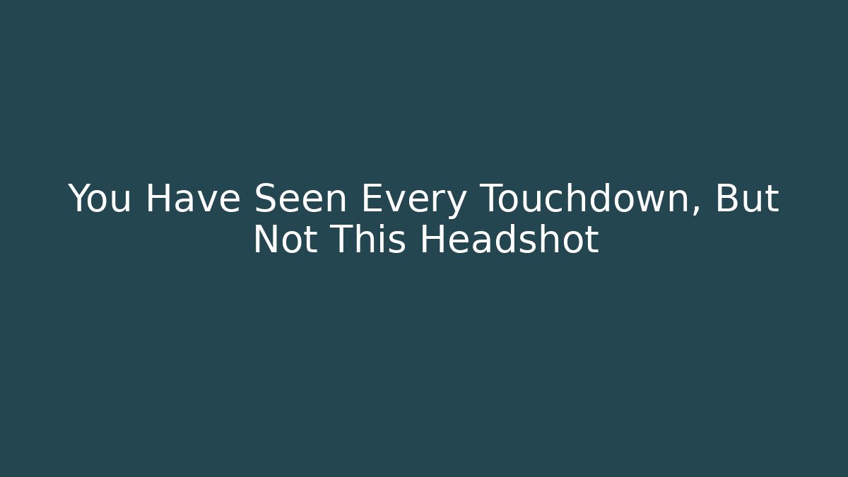 You Have Seen Every Touchdown, But Not This Headshot