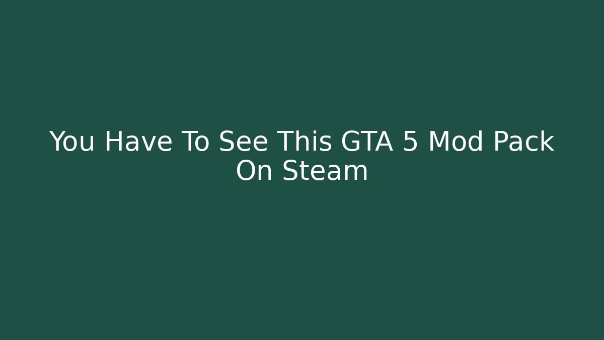 You Have To See This GTA 5 Mod Pack On Steam
