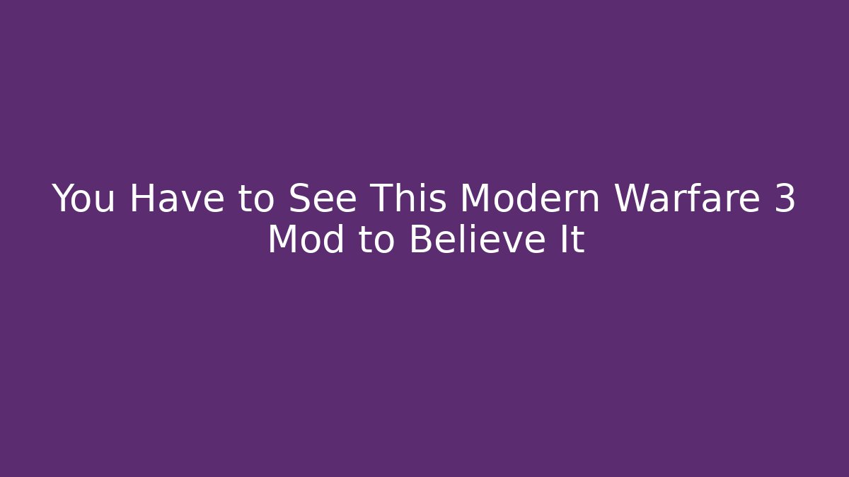 You Have to See This Modern Warfare 3 Mod to Believe It