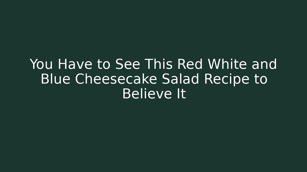 You Have to See This Red White and Blue Cheesecake Salad Recipe to Believe It