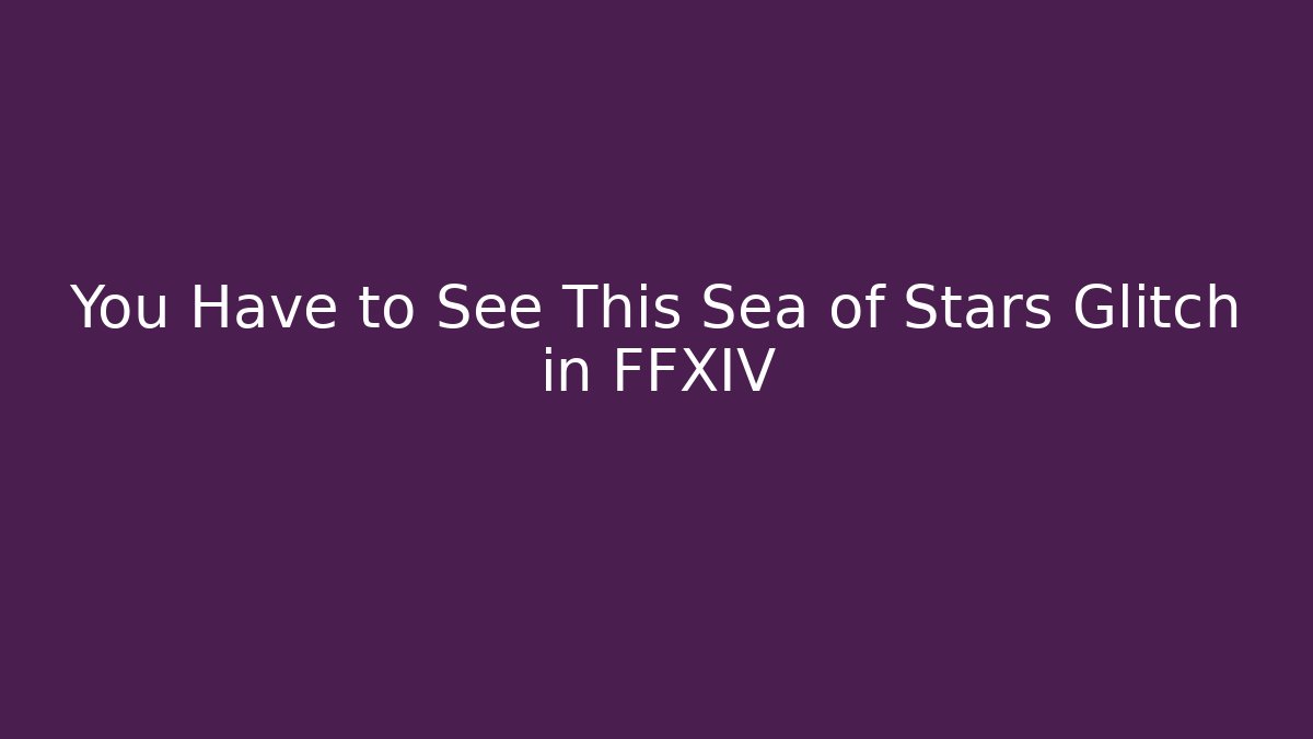 You Have to See This Sea of Stars Glitch in FFXIV
