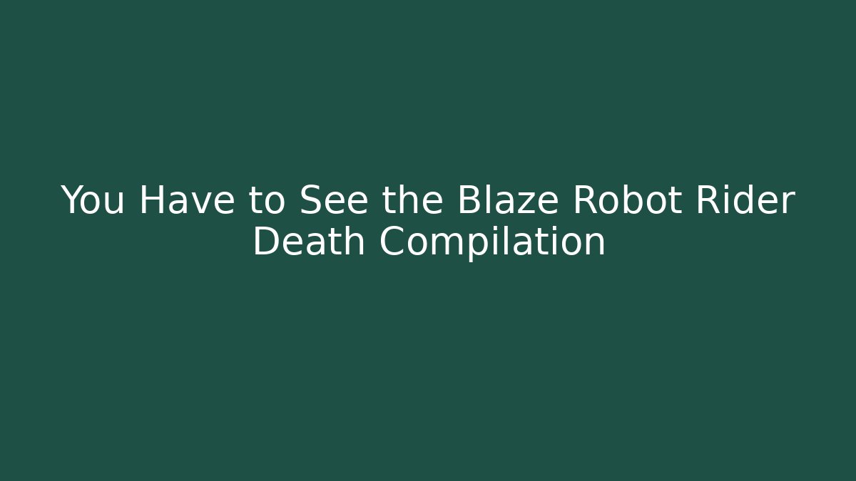 You Have to See the Blaze Robot Rider Death Compilation