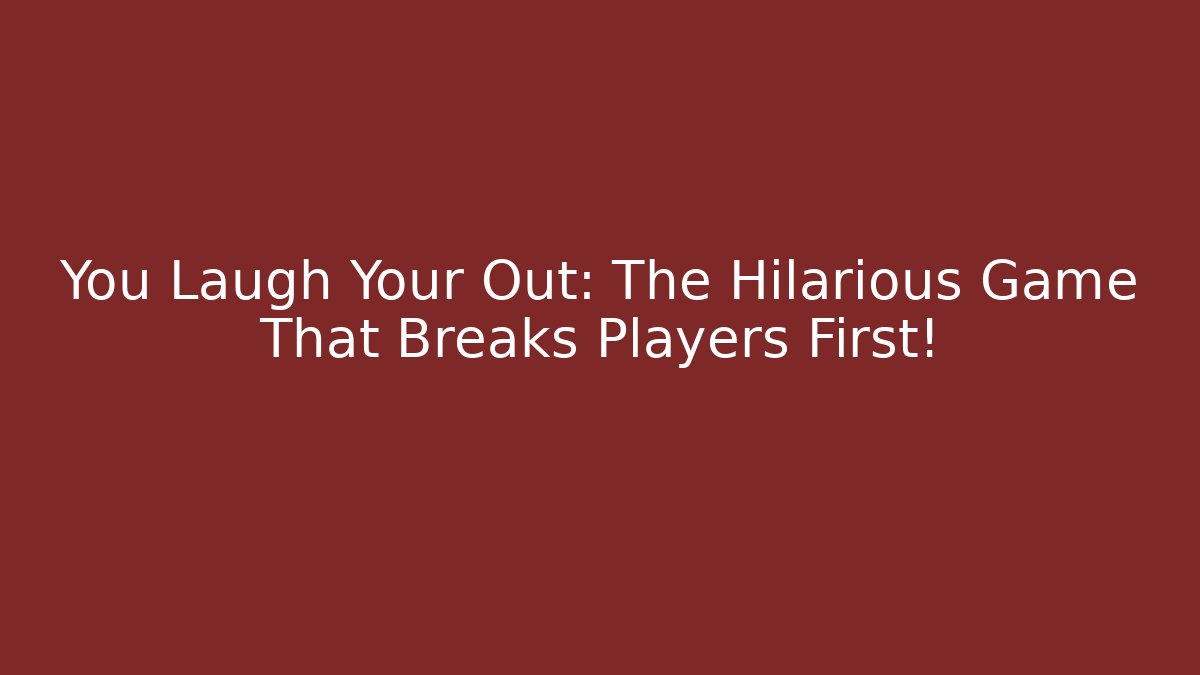 You Laugh Your Out: The Hilarious Game That Breaks Players First!