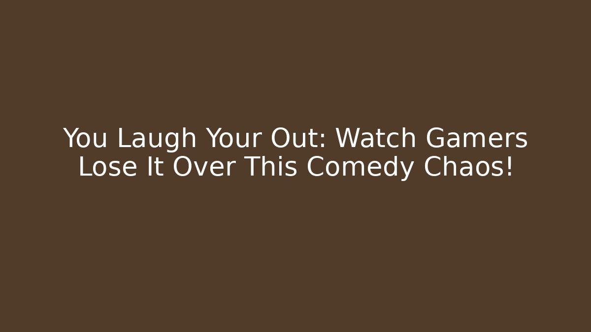 You Laugh Your Out: Watch Gamers Lose It Over This Comedy Chaos!