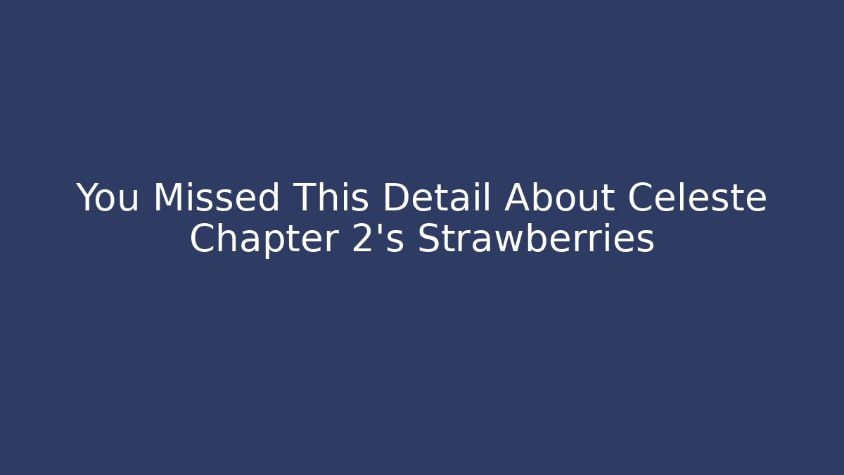You Missed This Detail About Celeste Chapter 2's Strawberries