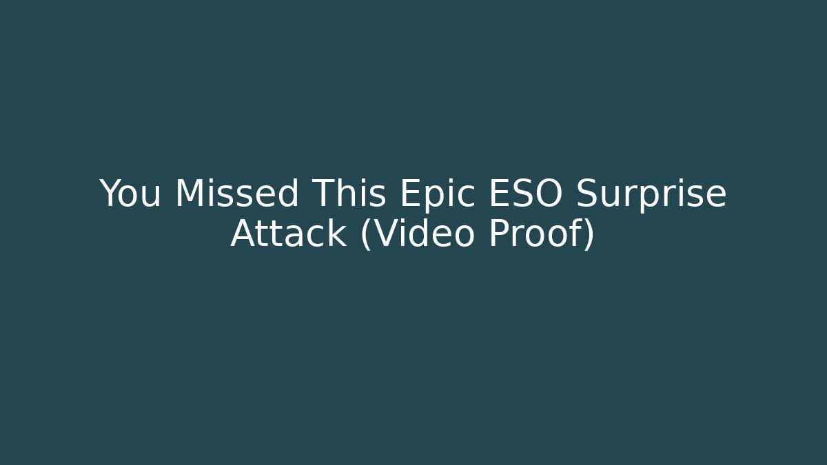 You Missed This Epic ESO Surprise Attack (Video Proof)