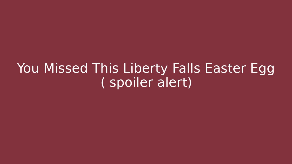 You Missed This Liberty Falls Easter Egg ( spoiler alert)