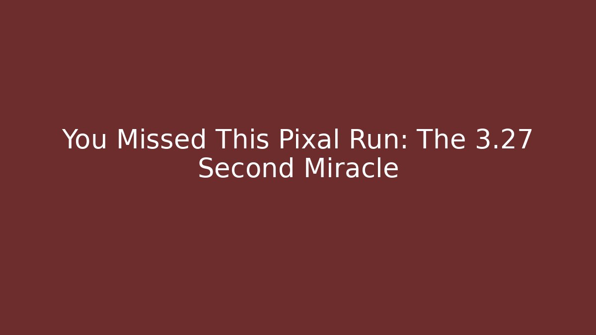 You Missed This Pixal Run: The 3.27 Second Miracle