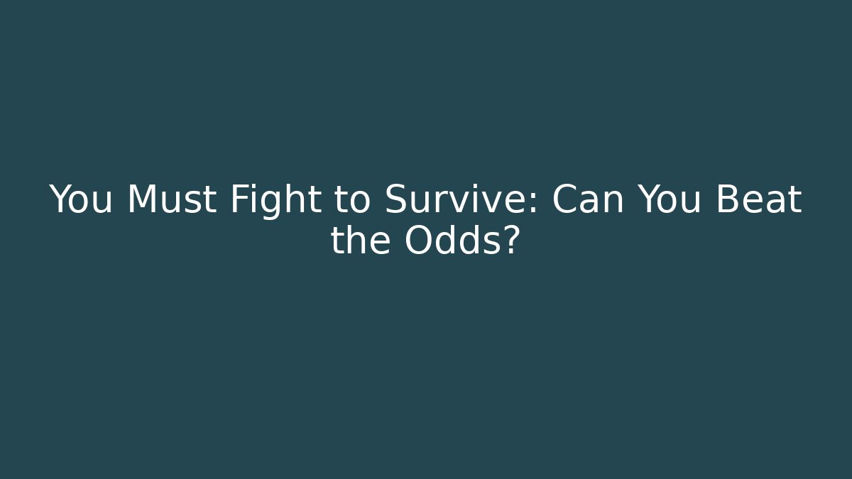 You Must Fight to Survive: Can You Beat the Odds?