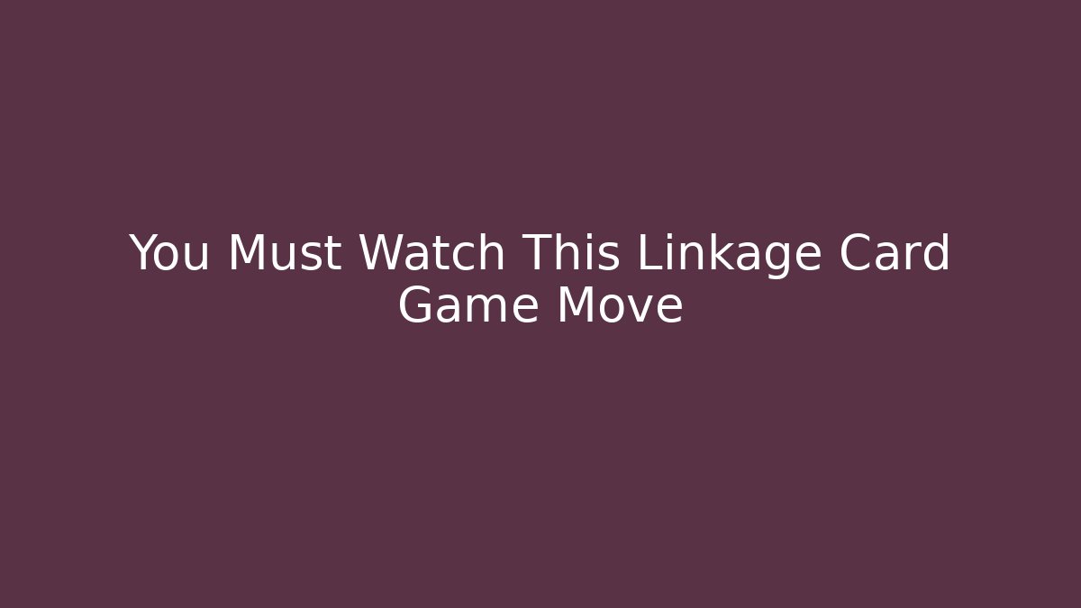 You Must Watch This Linkage Card Game Move - Celivion