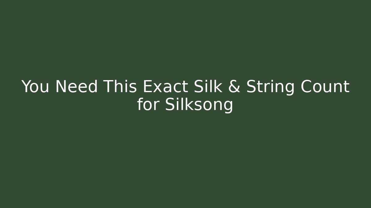 You Need This Exact Silk & String Count for Silksong