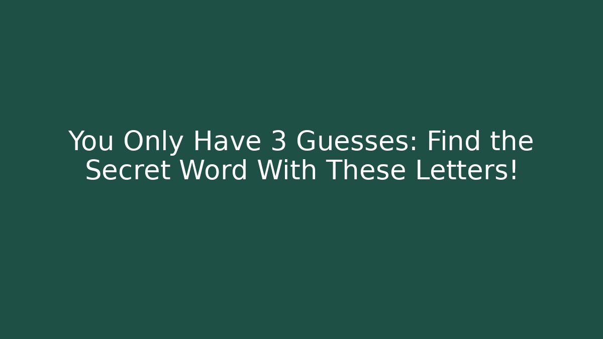You Only Have 3 Guesses: Find the Secret Word With These Letters!