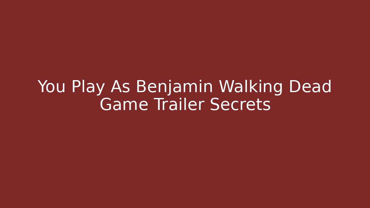 You Play As Benjamin Walking Dead Game Trailer Secrets