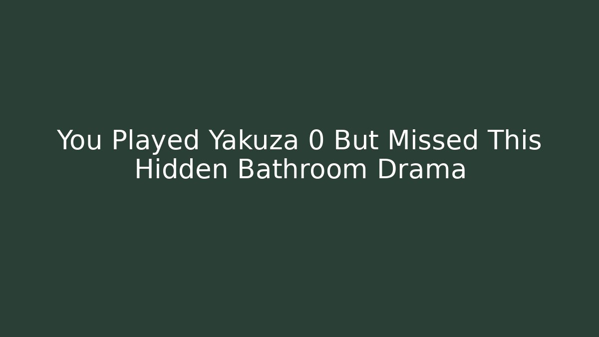 You Played Yakuza 0 But Missed This Hidden Bathroom Drama