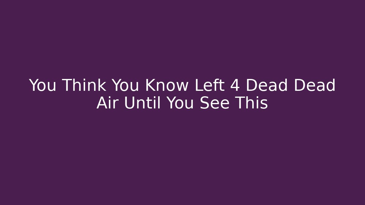 You Think You Know Left 4 Dead Dead Air Until You See This