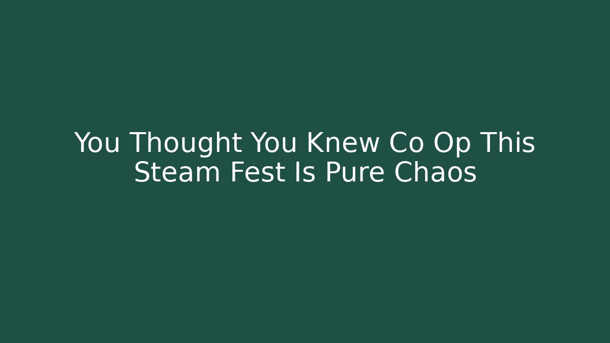 You Thought You Knew Co Op This Steam Fest Is Pure Chaos - Celivion