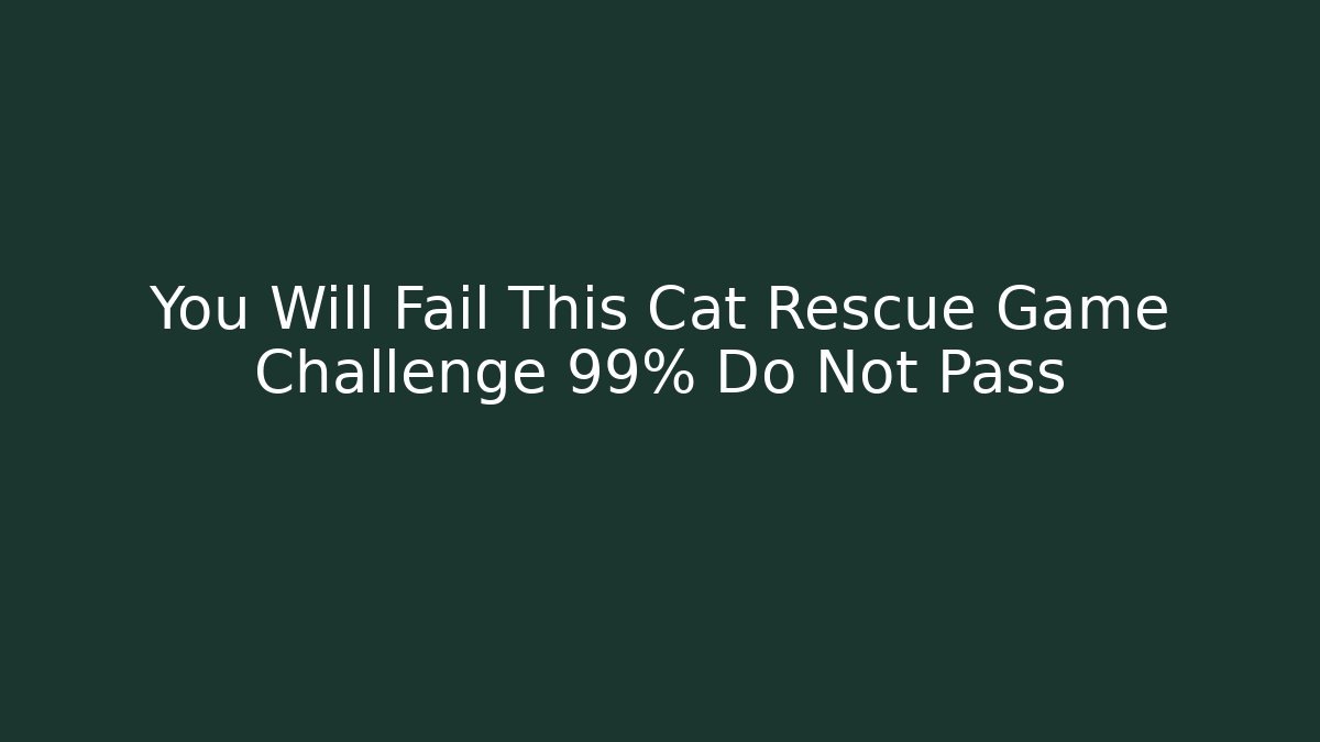 You Will Fail This Cat Rescue Game Challenge 99% Do Not Pass - Celivion