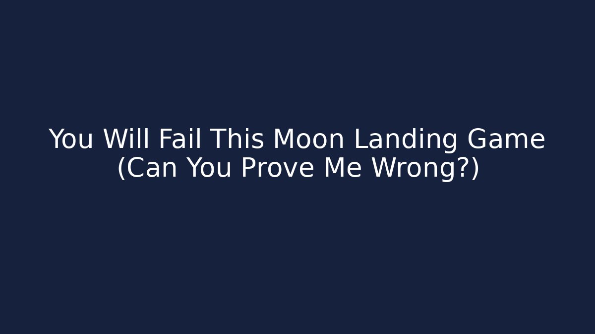 You Will Fail This Moon Landing Game (Can You Prove Me Wrong?)