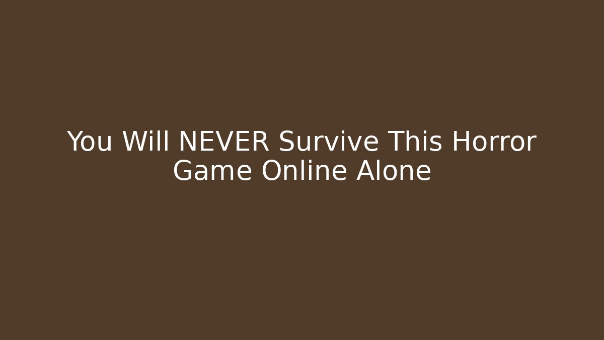 You Will NEVER Survive This Horror Game Online Alone