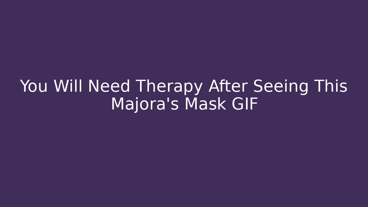 You Will Need Therapy After Seeing This Majora's Mask GIF