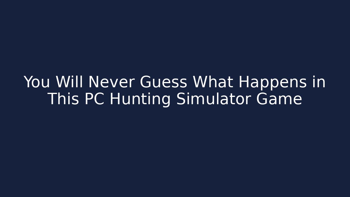 You Will Never Guess What Happens in This PC Hunting Simulator Game