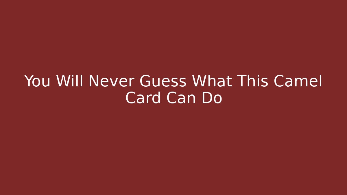You Will Never Guess What This Camel Card Can Do