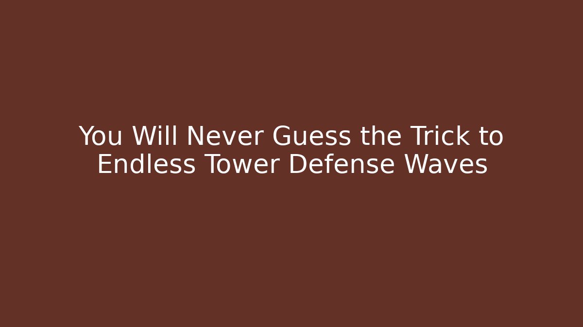 You Will Never Guess the Trick to Endless Tower Defense Waves