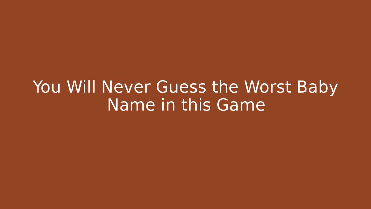 You Will Never Guess the Worst Baby Name in this Game