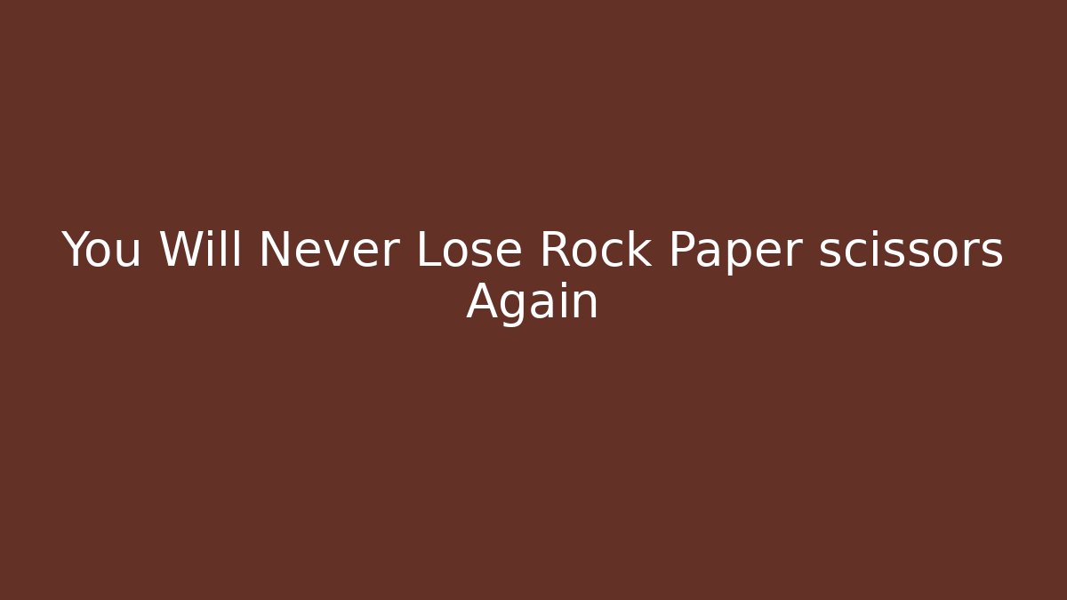 You Will Never Lose Rock Paper scissors Again - Celivion