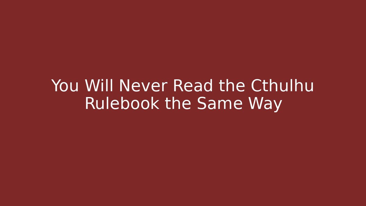 You Will Never Read the Cthulhu Rulebook the Same Way