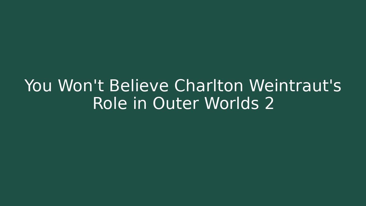 You Won't Believe Charlton Weintraut's Role in Outer Worlds 2