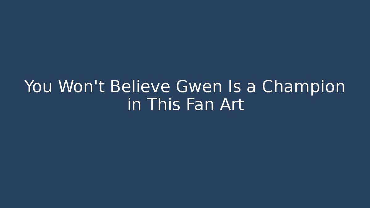 You Won't Believe Gwen Is a Champion in This Fan Art