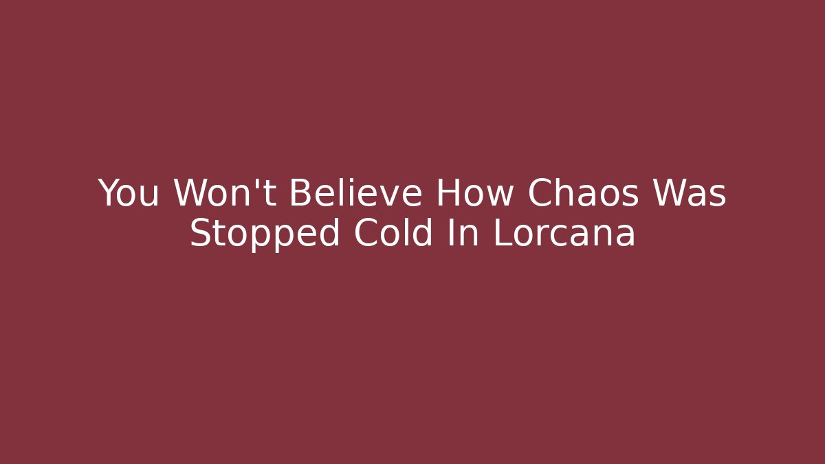 You Won't Believe How Chaos Was Stopped Cold In Lorcana