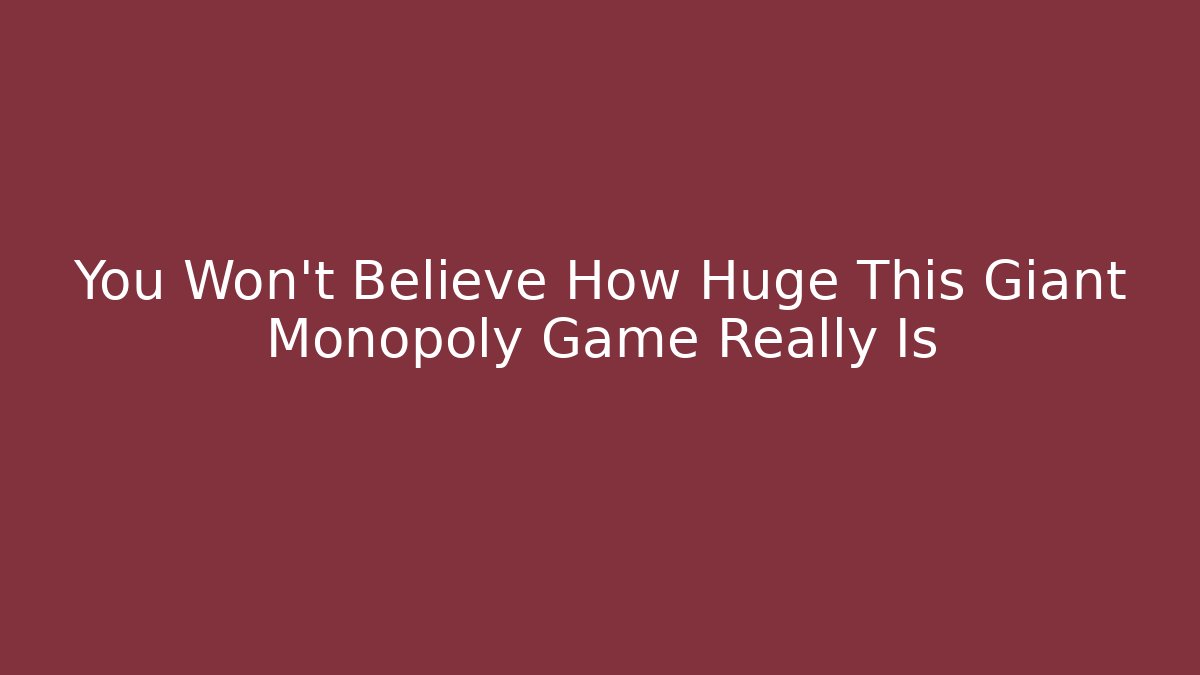 You Won't Believe How Huge This Giant Monopoly Game Really Is