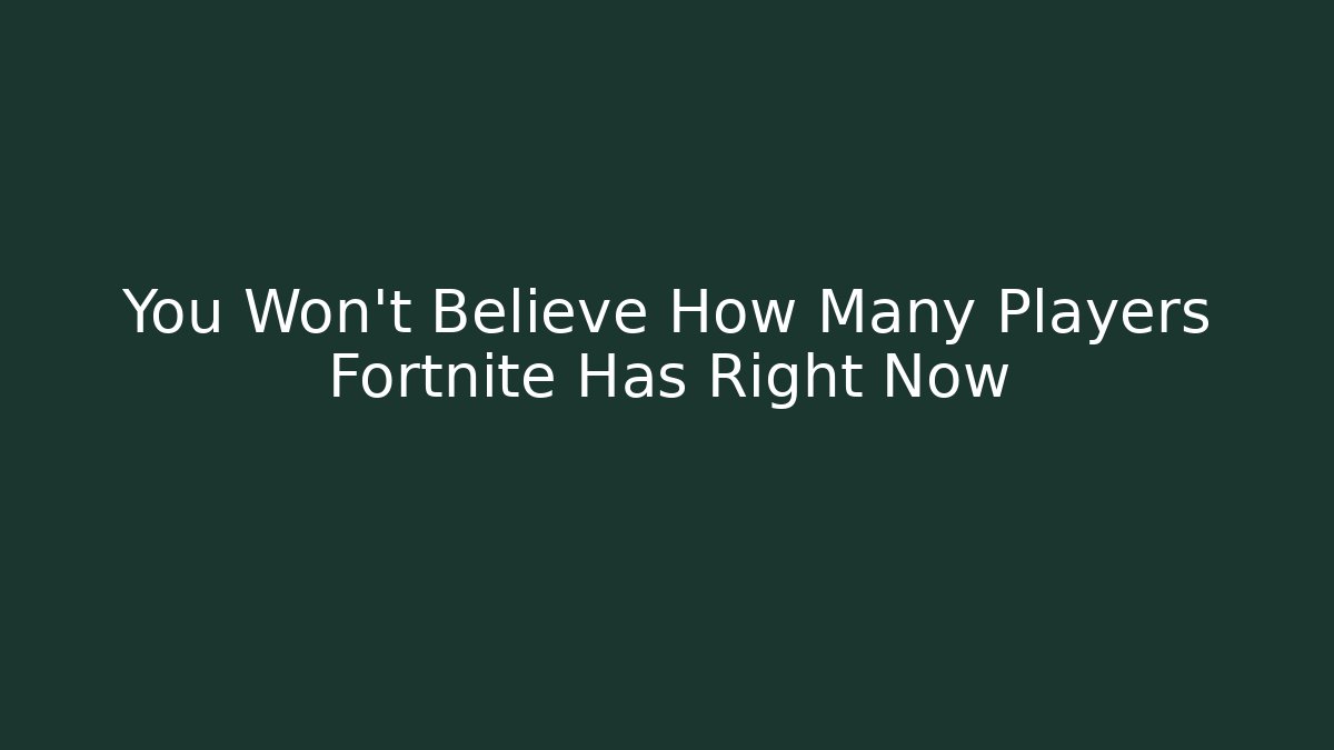 You Won't Believe How Many Players Fortnite Has Right Now
