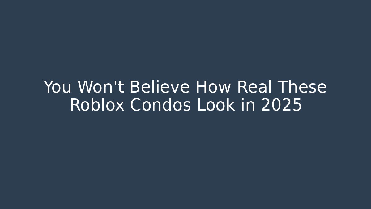 You Won't Believe How Real These Roblox Condos Look in 2025