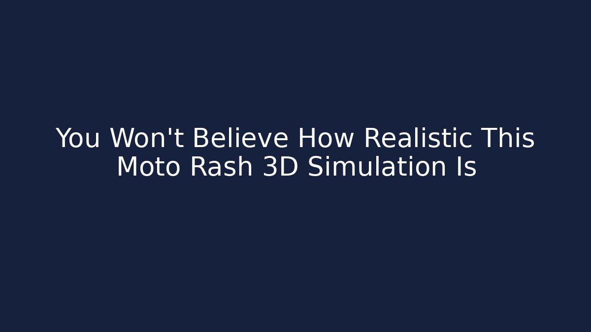 You Won't Believe How Realistic This Moto Rash 3D Simulation Is