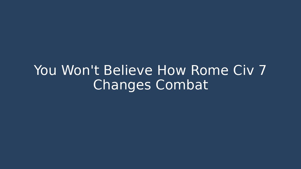 You Won't Believe How Rome Civ 7 Changes Combat - Celivion