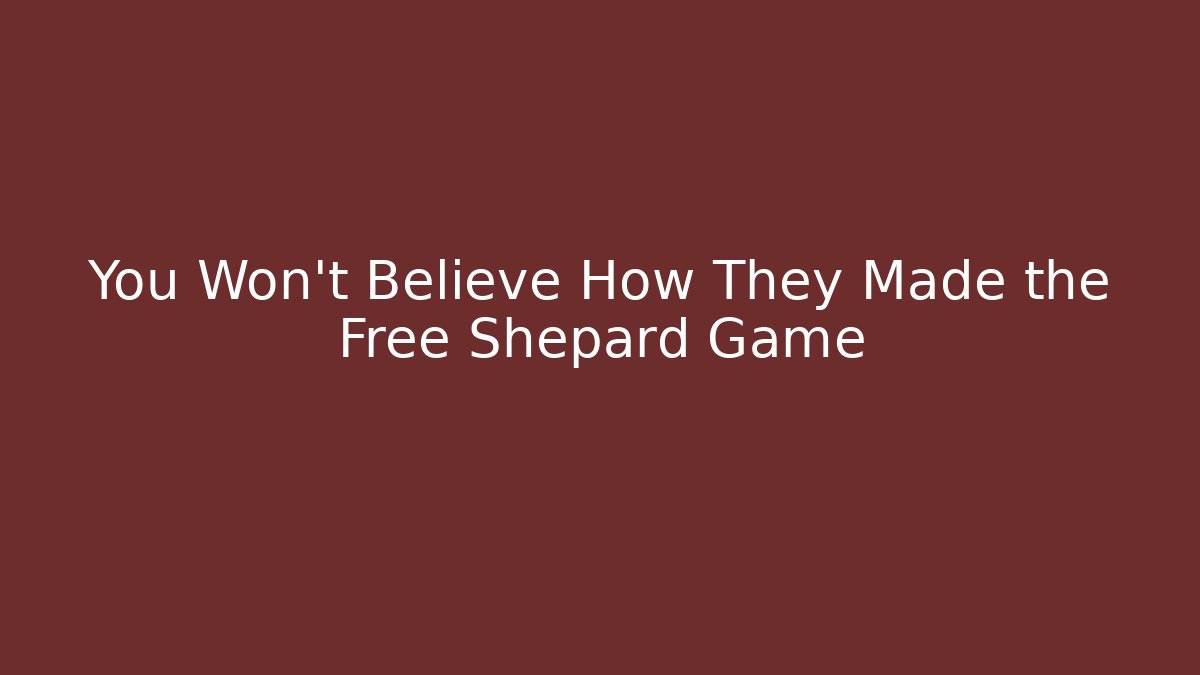 You Won't Believe How They Made the Free Shepard Game