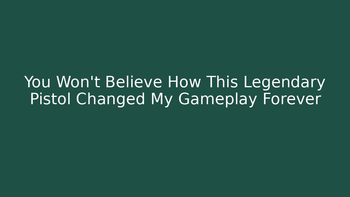 You Won't Believe How This Legendary Pistol Changed My Gameplay Forever
