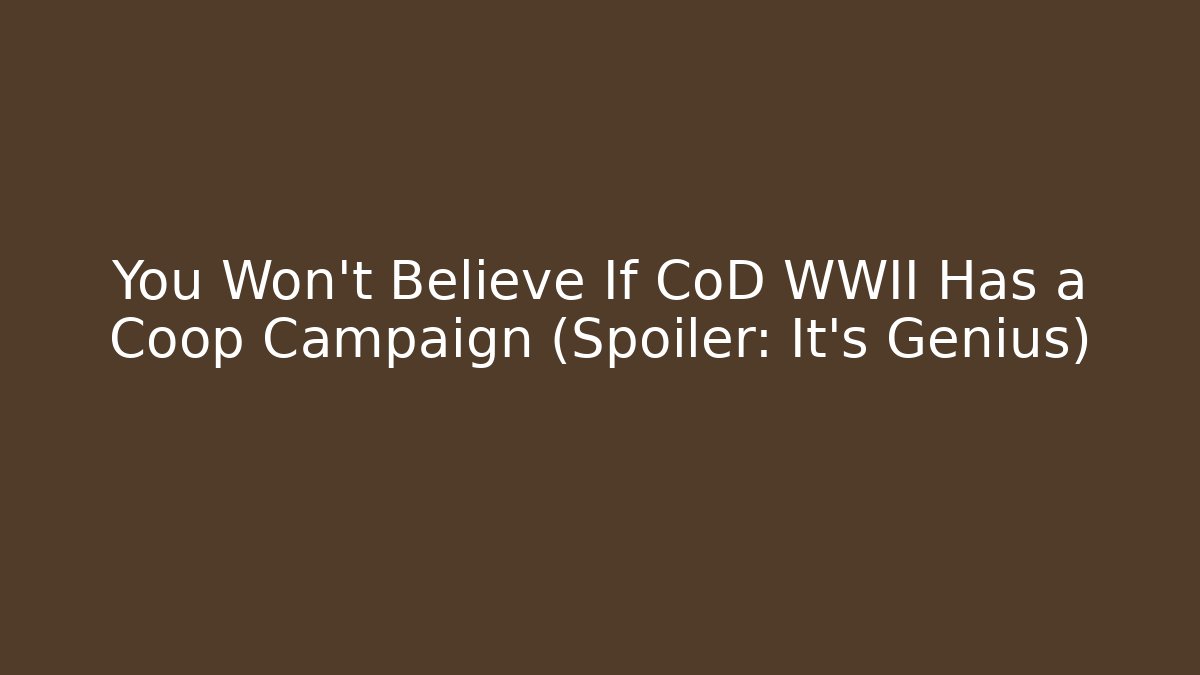 You Won't Believe If CoD WWII Has a Coop Campaign (Spoiler: It's Genius)