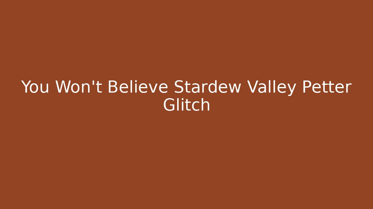 You Won't Believe Stardew Valley Petter Glitch