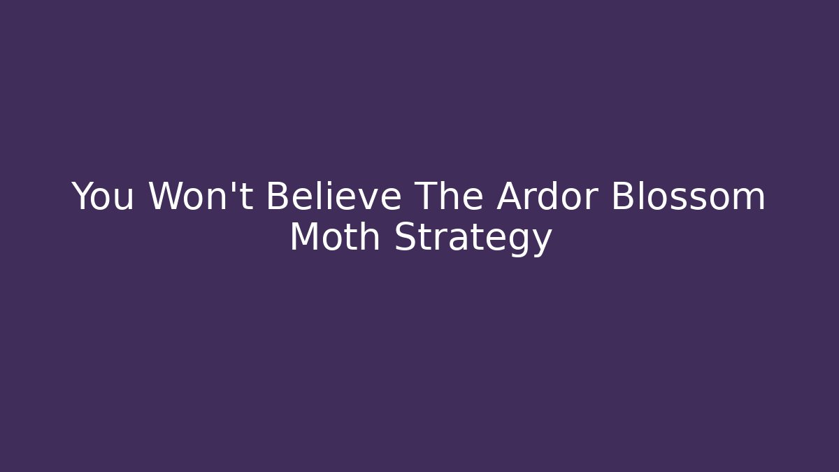 You Won't Believe The Ardor Blossom Moth Strategy