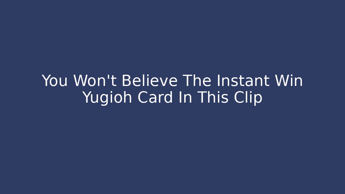 You Won't Believe The Instant Win Yugioh Card In This Clip
