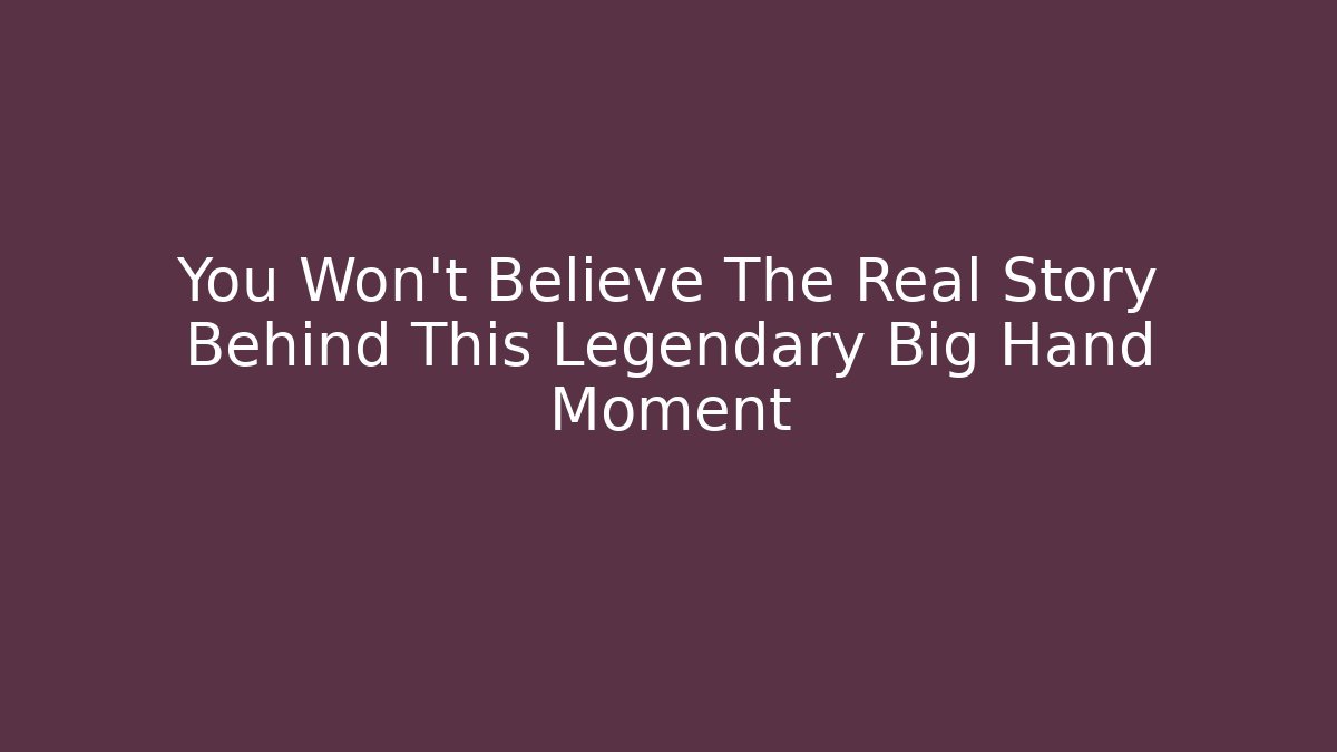 You Won't Believe The Real Story Behind This Legendary Big Hand Moment - Celivion