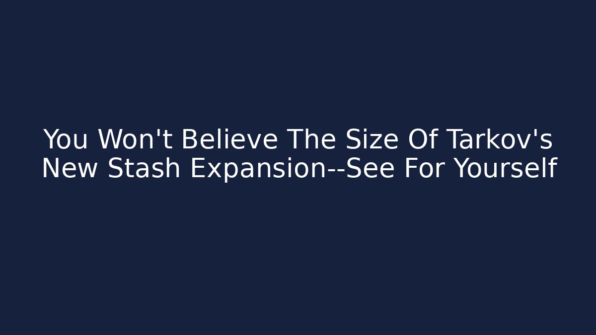 You Won't Believe The Size Of Tarkov's New Stash Expansion—See For Yourself
