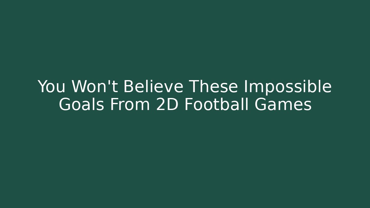You Won't Believe These Impossible Goals From 2D Football Games