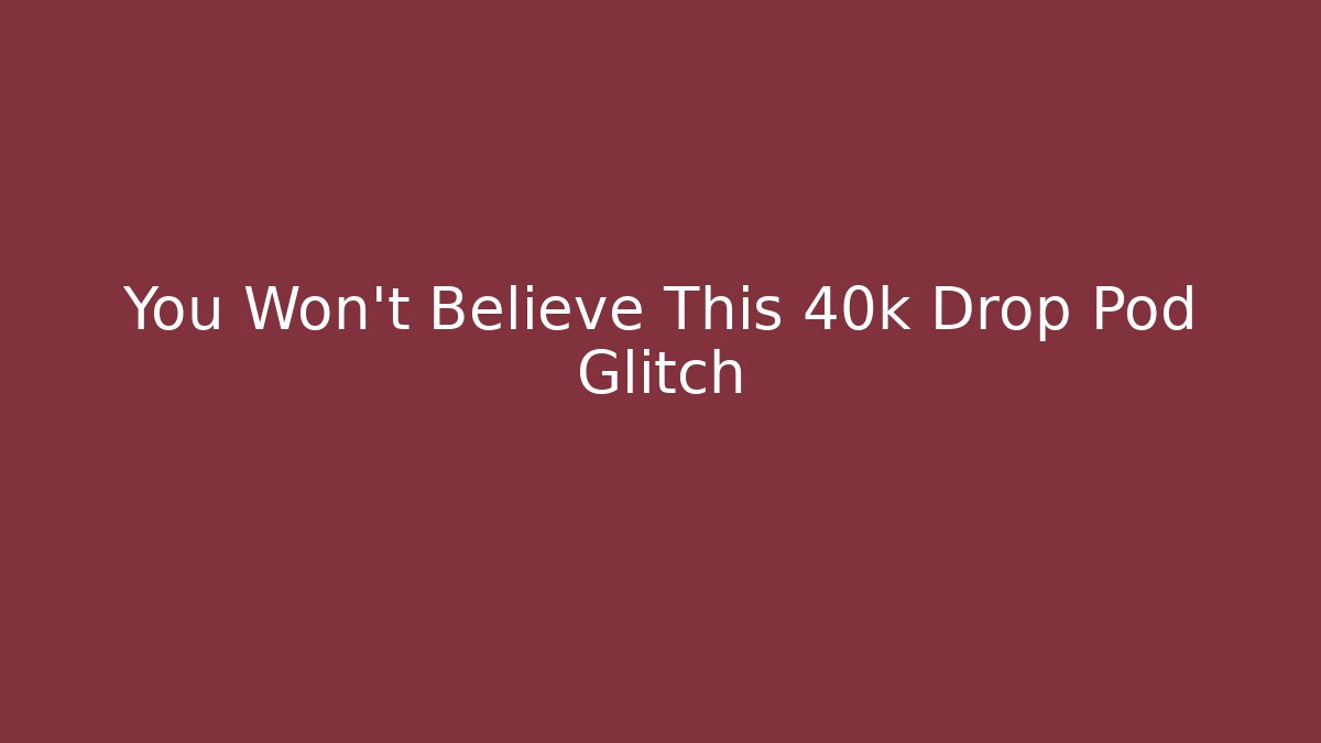You Won't Believe This 40k Drop Pod Glitch