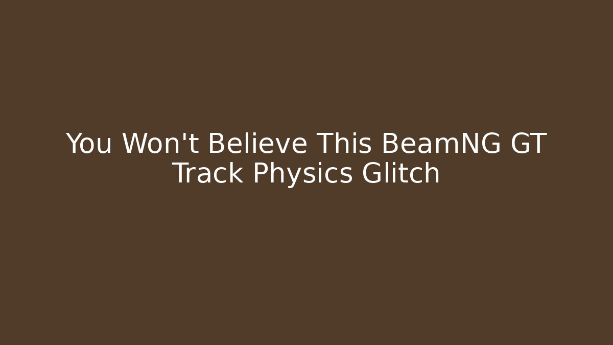 You Won't Believe This BeamNG GT Track Physics Glitch